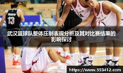 武汉篮球队整体压制表现分析及其对比赛结果的影响探讨