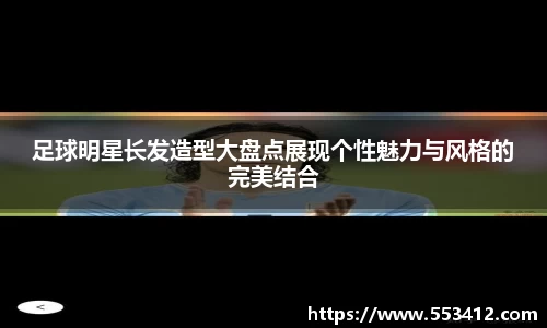 足球明星长发造型大盘点展现个性魅力与风格的完美结合