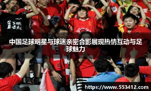 中国足球明星与球迷亲密合影展现热情互动与足球魅力