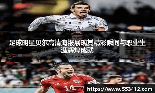 足球明星贝尔高清海报展现其精彩瞬间与职业生涯辉煌成就